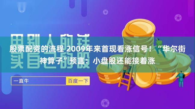 股票配资的流程 2009年来首现看涨信号！“华尔街神算子”预言：小盘股还能接着涨