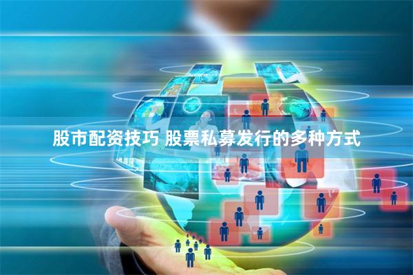 股市配资技巧 股票私募发行的多种方式